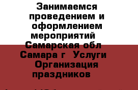 Занимаемся проведением и оформлением мероприятий - Самарская обл., Самара г. Услуги » Организация праздников   